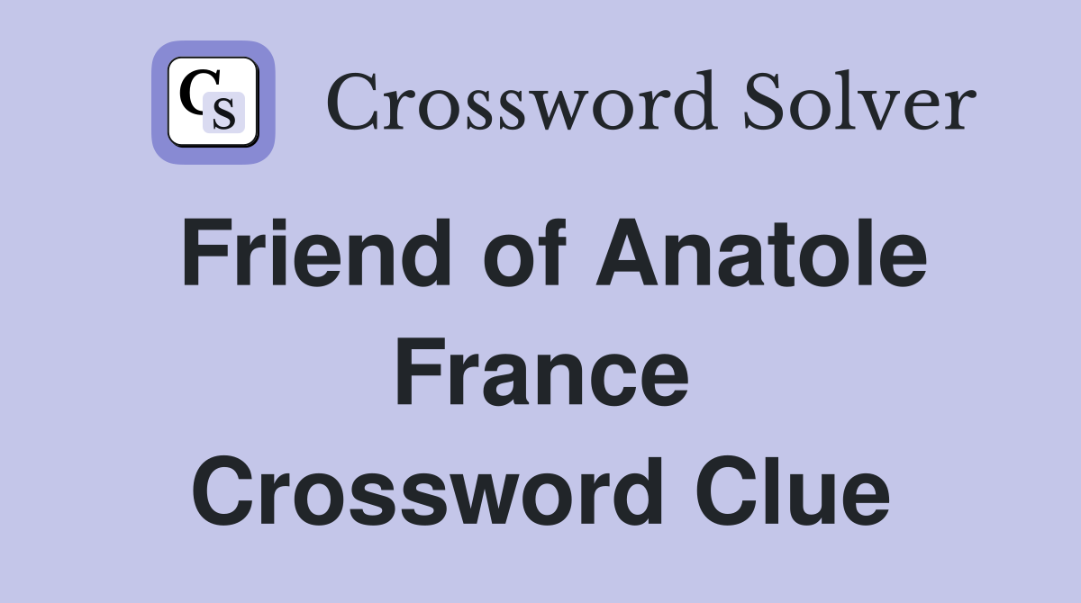 Friend of Anatole France Crossword Clue