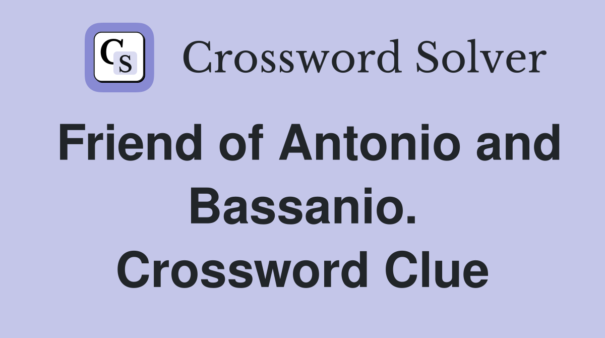 Friend of Antonio and Bassanio. Crossword Clue
