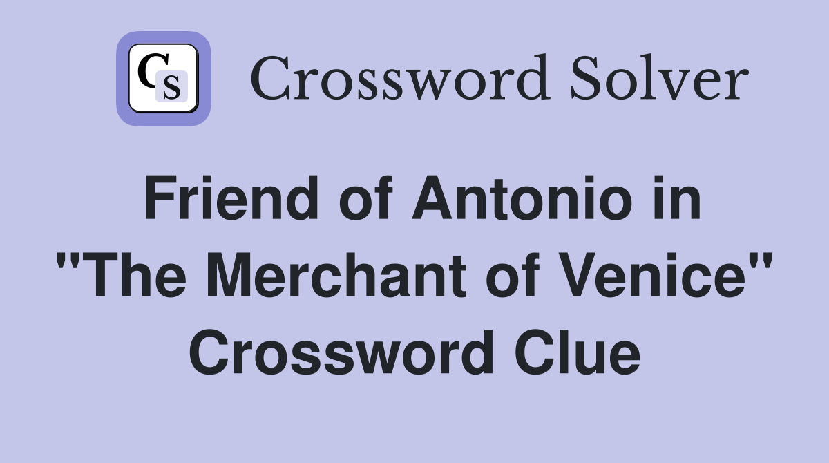 Friend of Antonio in "The Merchant of Venice" Crossword Clue