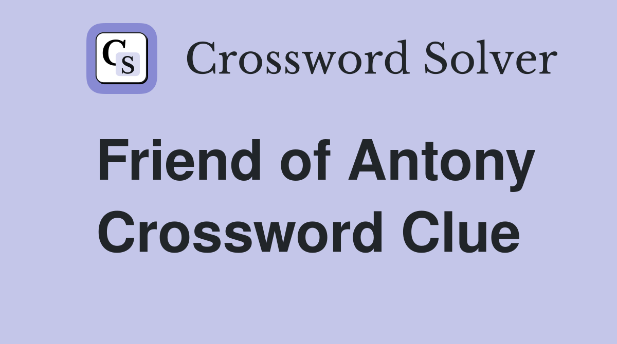 Friend of Antony Crossword Clue