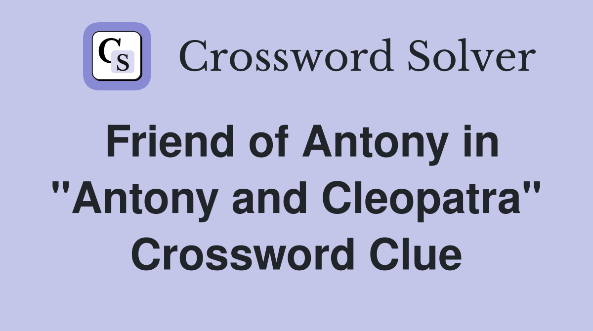 Friend of Antony in "Antony and Cleopatra" Crossword Clue