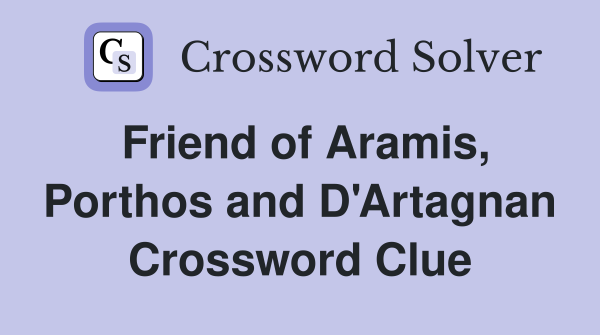 Friend of Aramis, Porthos and D'Artagnan Crossword Clue
