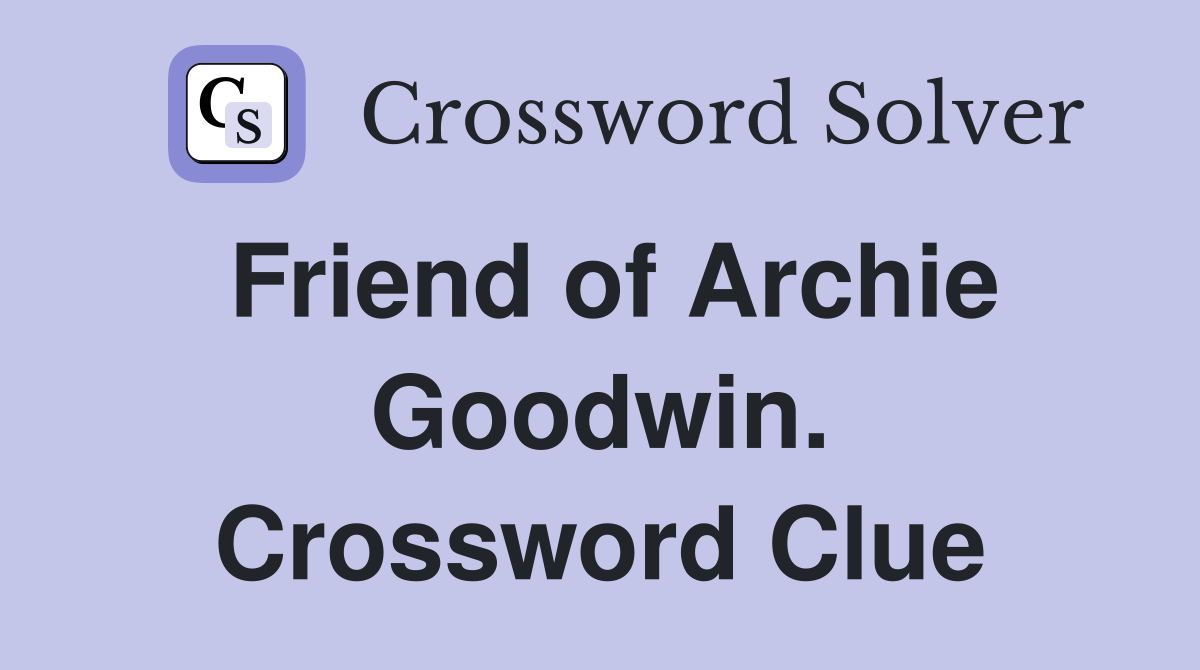 Friend of Archie Goodwin. Crossword Clue
