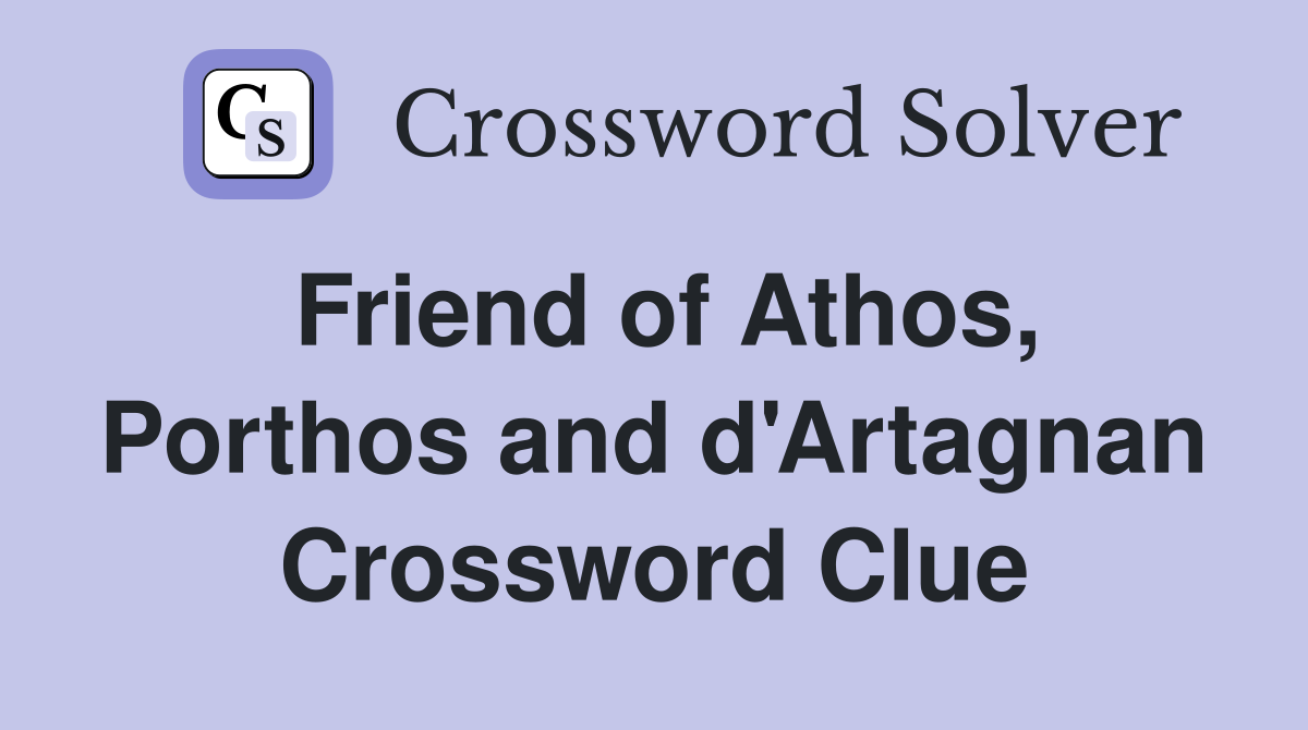 Friend of Athos, Porthos and d'Artagnan Crossword Clue