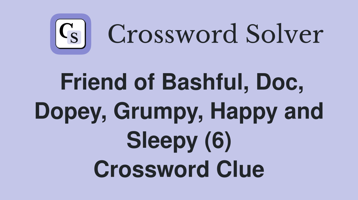 Friend of Bashful, Doc, Dopey, Grumpy, Happy and Sleepy (6) Crossword Clue