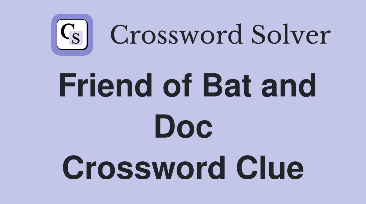 Friend of Bat and Doc Crossword Clue