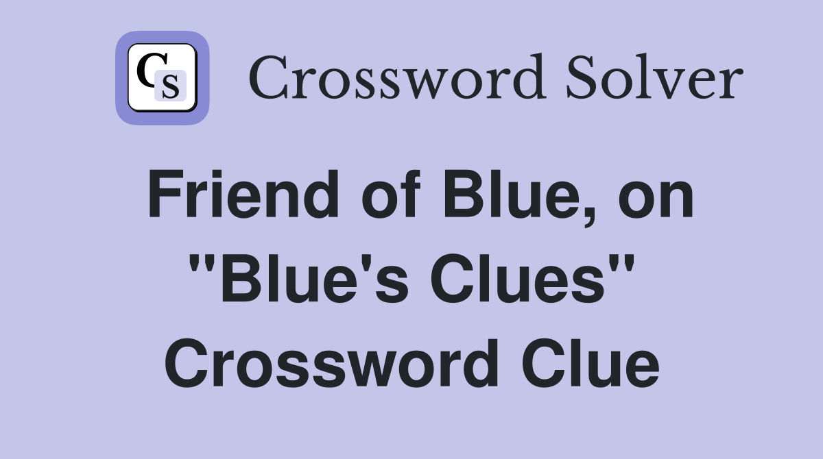 Friend of Blue, on "Blue's Clues" Crossword Clue