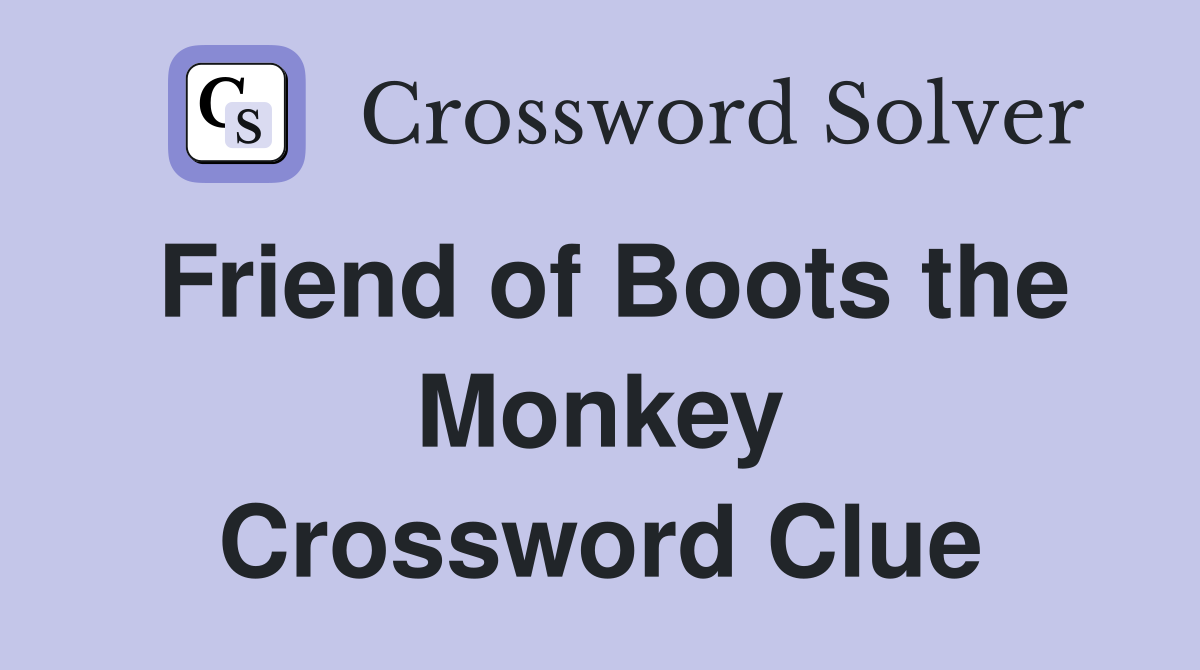 Friend of Boots the Monkey Crossword Clue