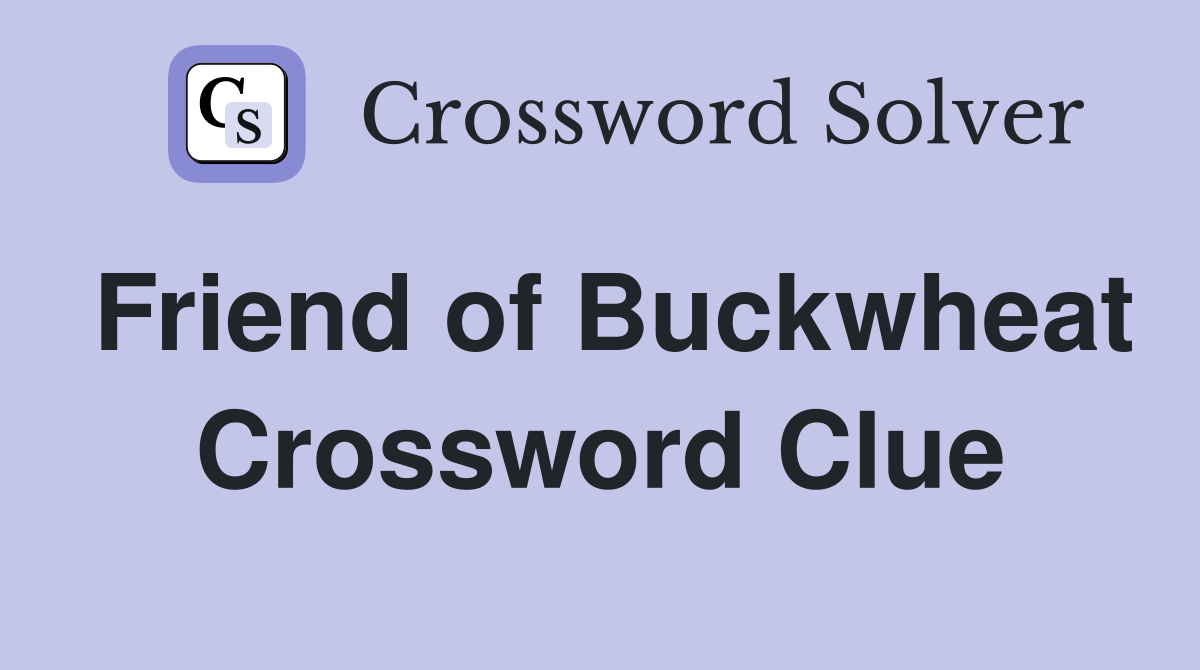 Friend of Buckwheat Crossword Clue
