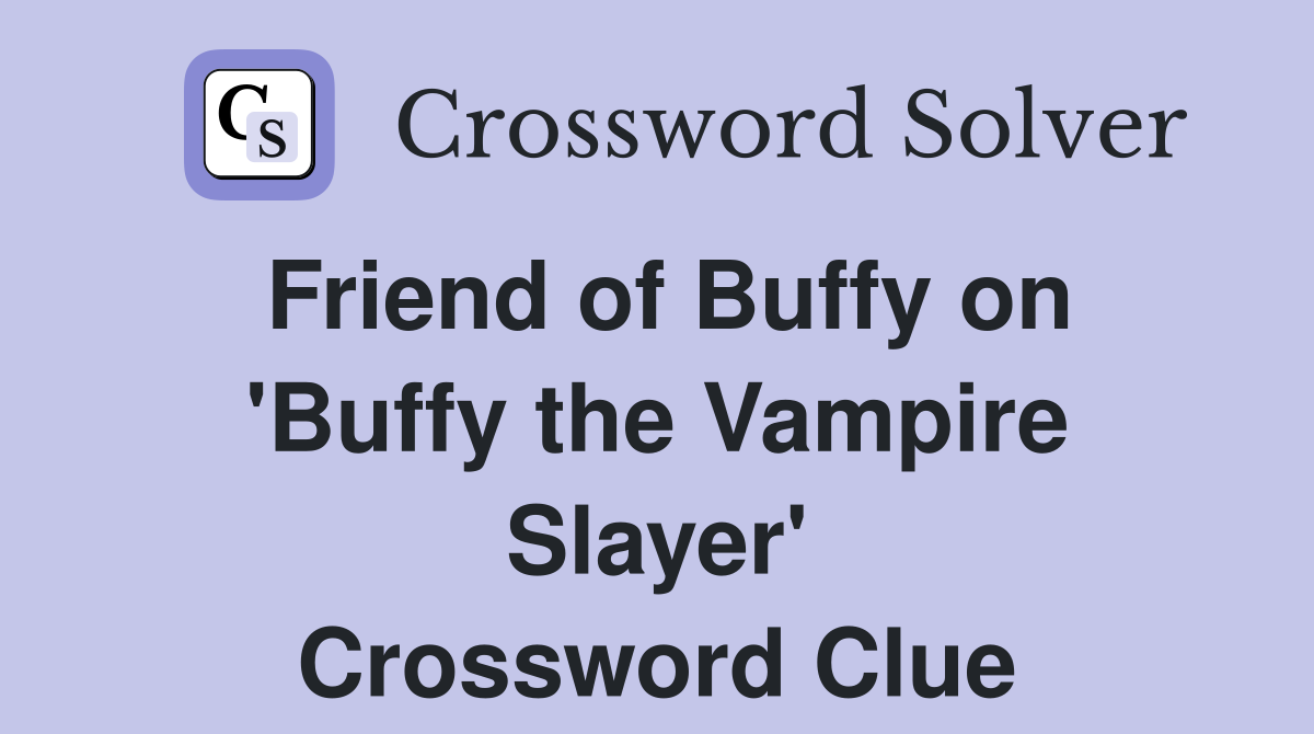 Friend of Buffy on 'Buffy the Vampire Slayer' Crossword Clue