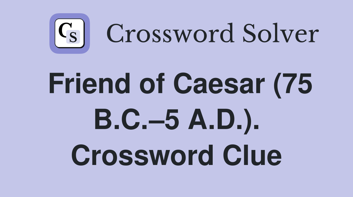 Friend of Caesar (75 B.C.–5 A.D.). Crossword Clue