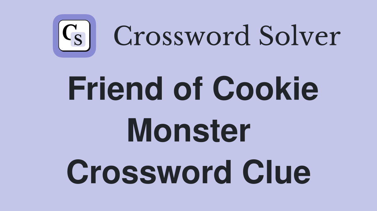 Friend of Cookie Monster Crossword Clue
