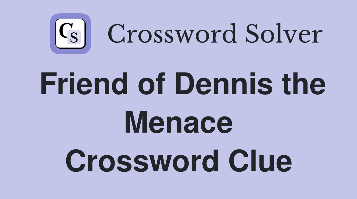 Friend of Dennis the Menace Crossword Clue