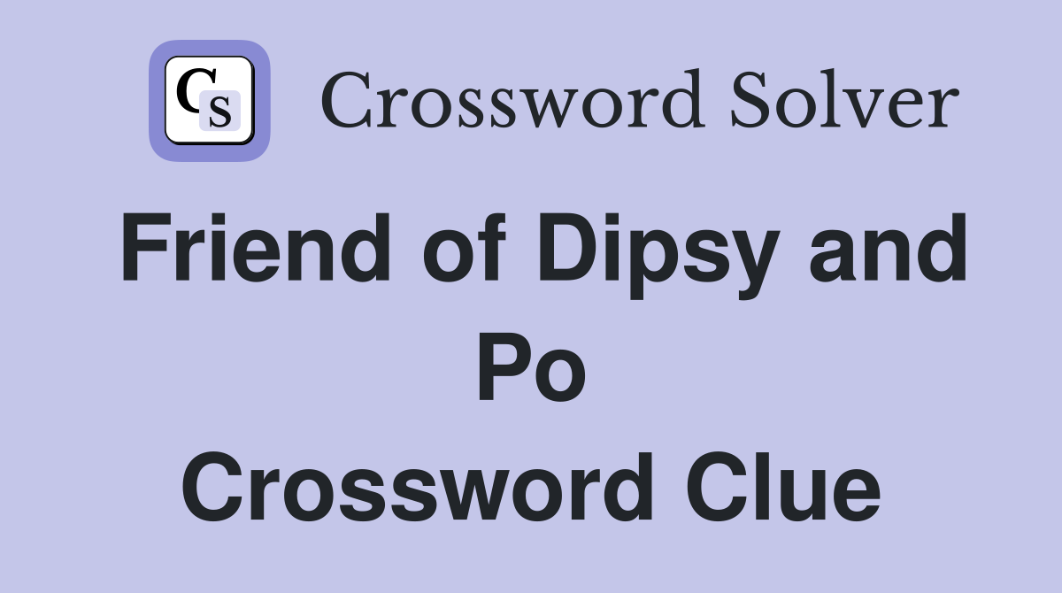 Friend of Dipsy and Po Crossword Clue