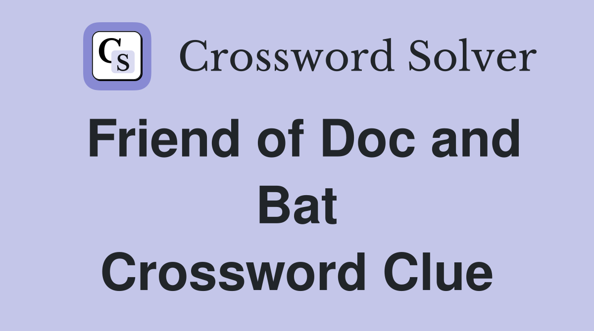 Friend of Doc and Bat Crossword Clue