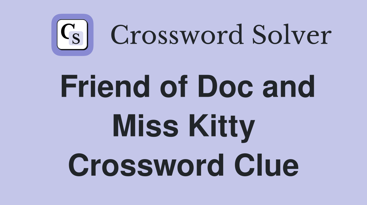 Friend of Doc and Miss Kitty Crossword Clue