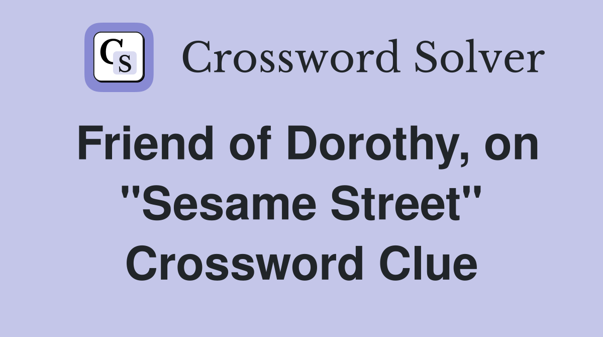 Friend of Dorothy, on "Sesame Street" Crossword Clue