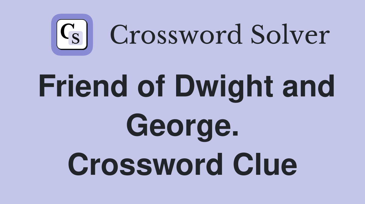 Friend of Dwight and George. Crossword Clue