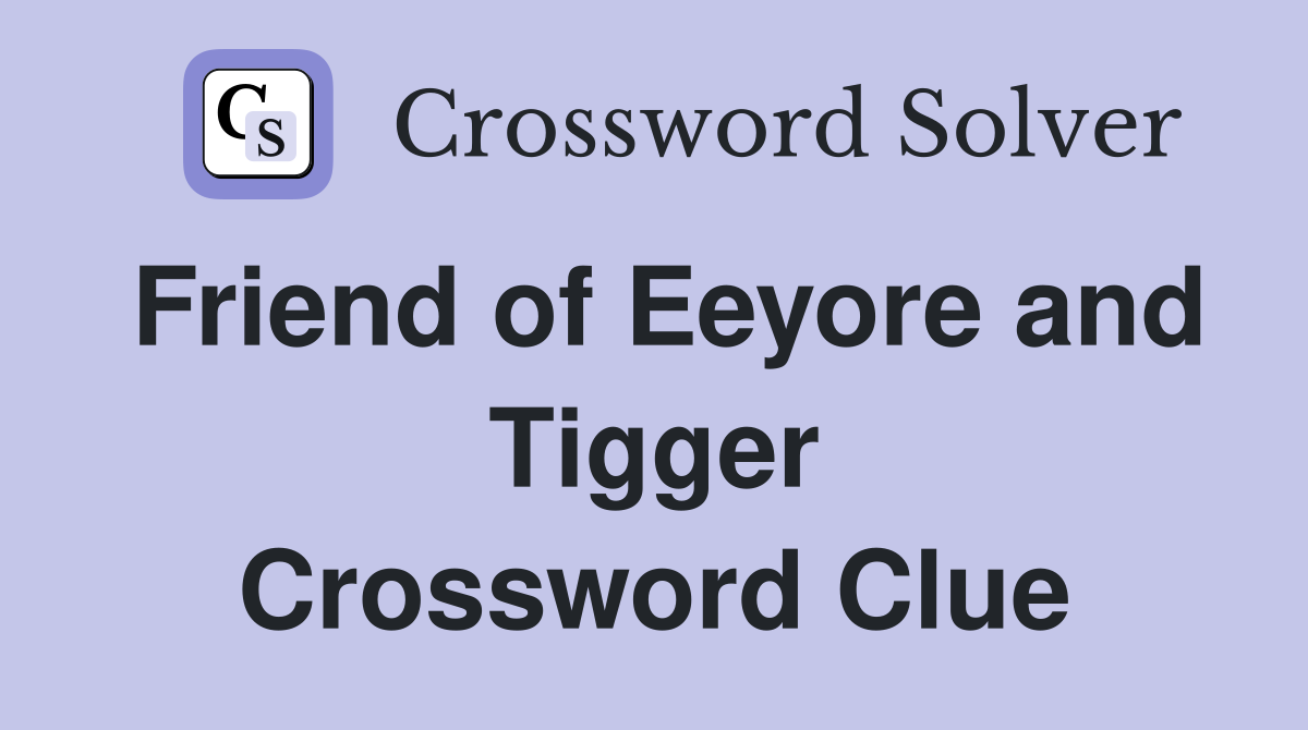 Friend of Eeyore and Tigger Crossword Clue