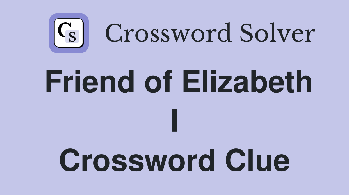 Friend of Elizabeth I Crossword Clue