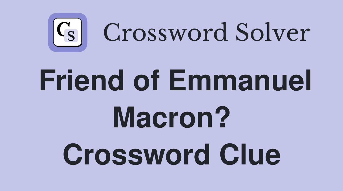 Friend of Emmanuel Macron? Crossword Clue