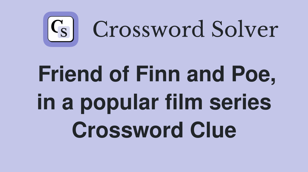 Friend of Finn and Poe, in a popular film series Crossword Clue