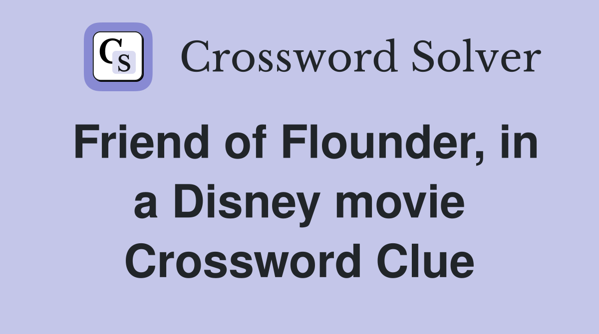 Friend of Flounder, in a Disney movie Crossword Clue