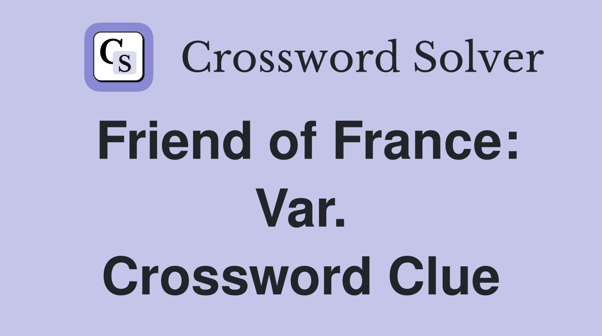 Friend of France: Var. Crossword Clue