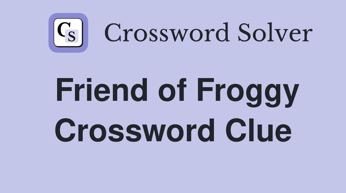 Friend of Froggy Crossword Clue
