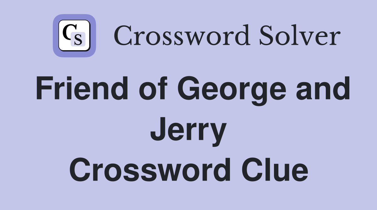 Friend of George and Jerry Crossword Clue