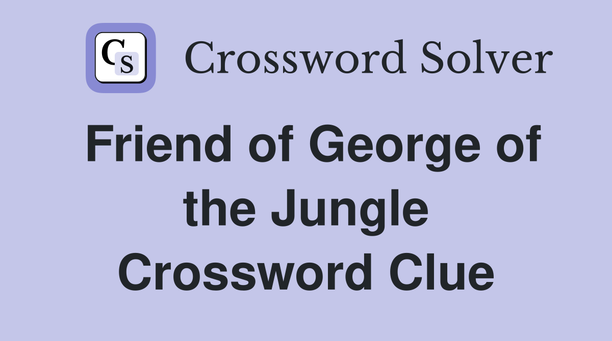 Friend of George of the Jungle Crossword Clue