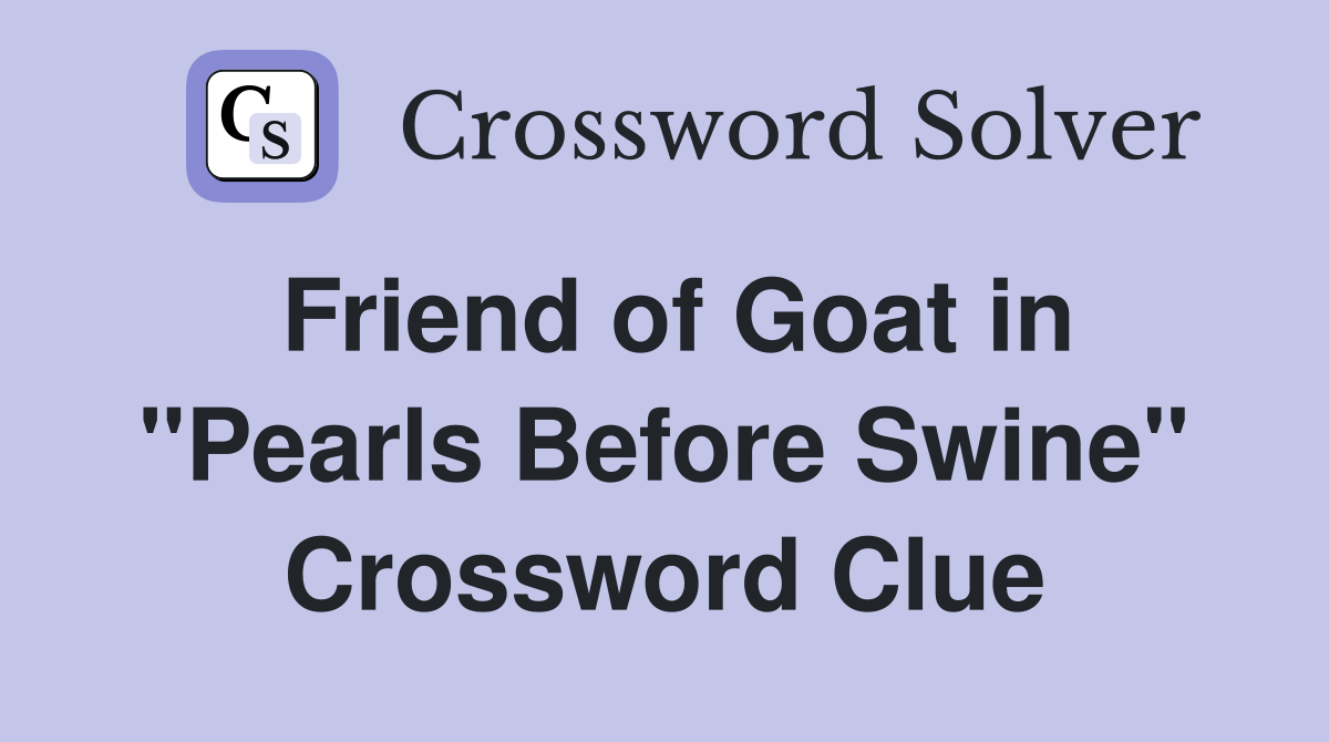 Friend of Goat in "Pearls Before Swine" Crossword Clue