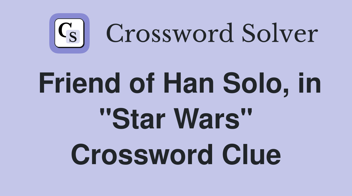 Friend of Han Solo, in "Star Wars" Crossword Clue