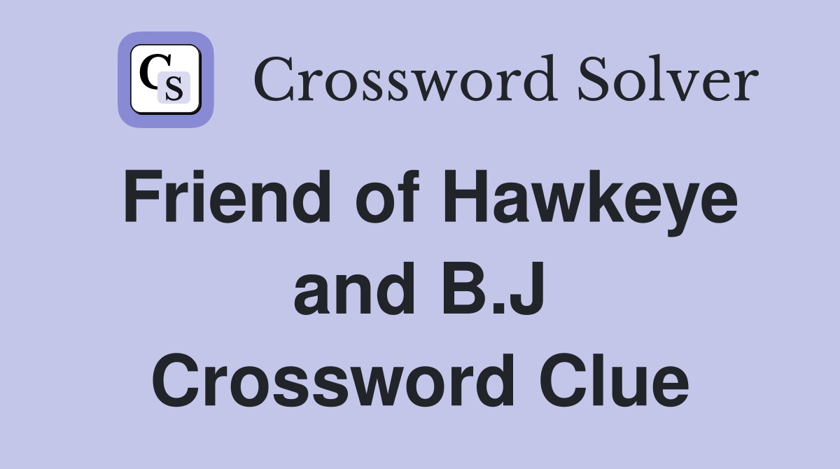 Friend of Hawkeye and B.J Crossword Clue