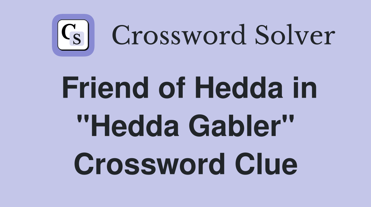 Friend of Hedda in "Hedda Gabler" Crossword Clue