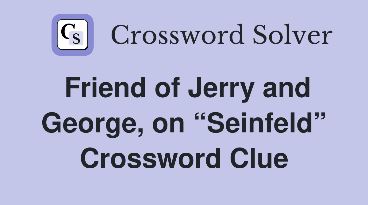 Friend of Jerry and George, on “Seinfeld” Crossword Clue