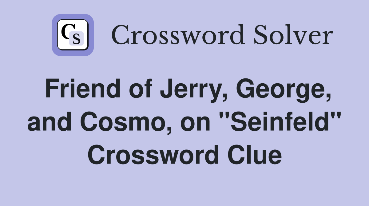 Friend of Jerry, George, and Cosmo, on "Seinfeld" Crossword Clue