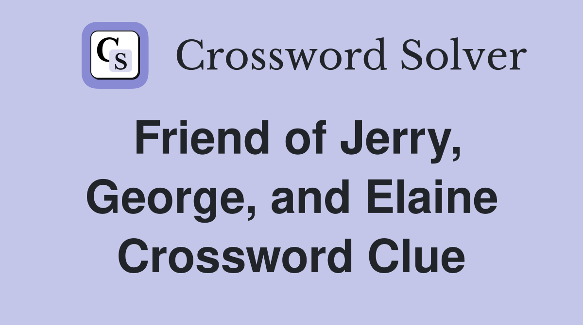 Friend of Jerry, George, and Elaine Crossword Clue