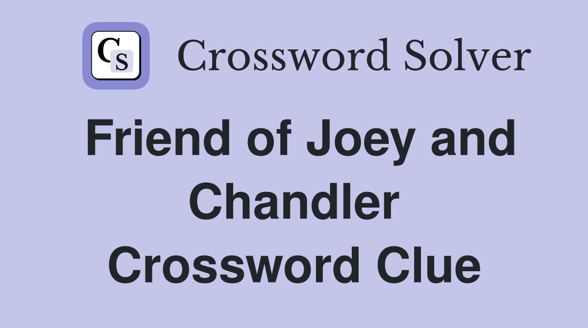 Friend of Joey and Chandler Crossword Clue