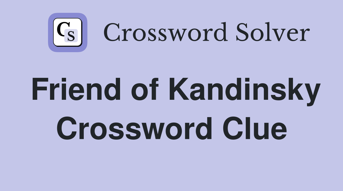 Friend of Kandinsky Crossword Clue