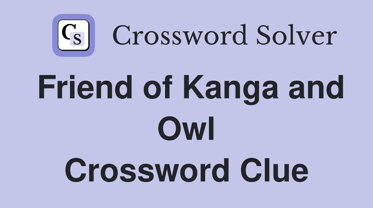 Friend of Kanga and Owl Crossword Clue