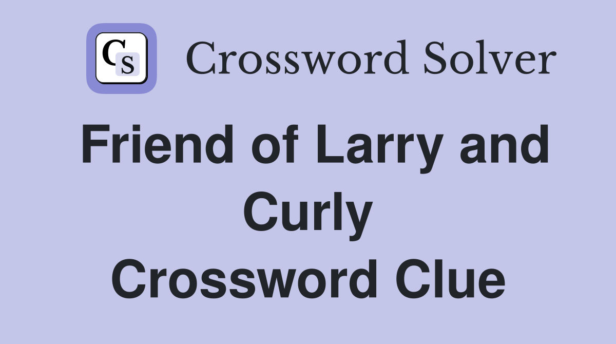 Friend of Larry and Curly Crossword Clue