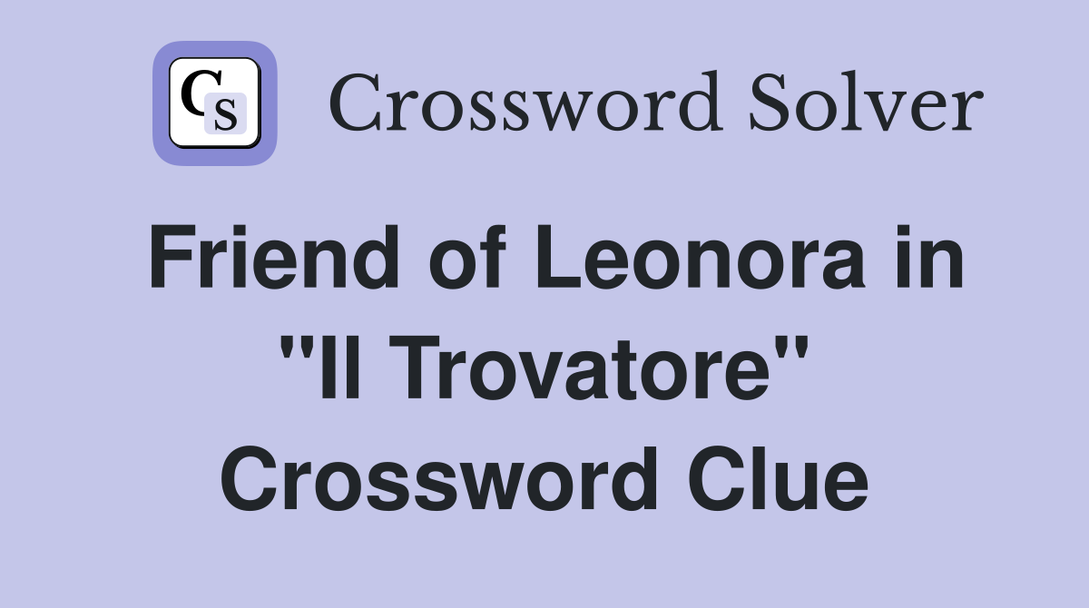 Friend of Leonora in "Il Trovatore" Crossword Clue