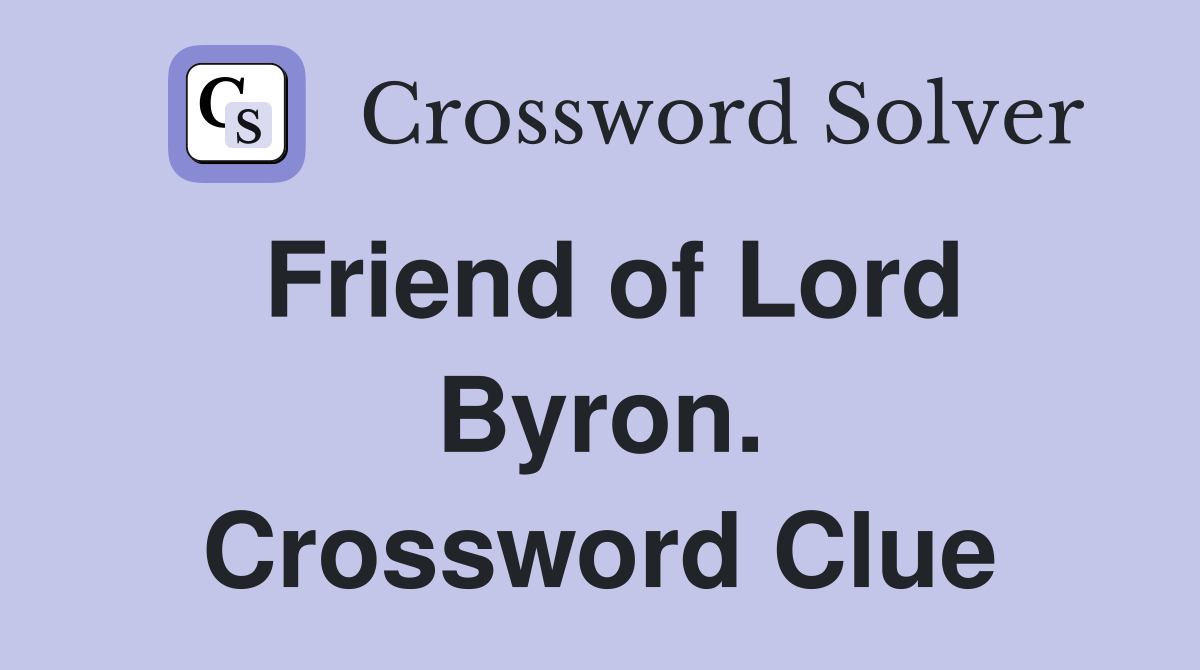 Friend of Lord Byron. Crossword Clue