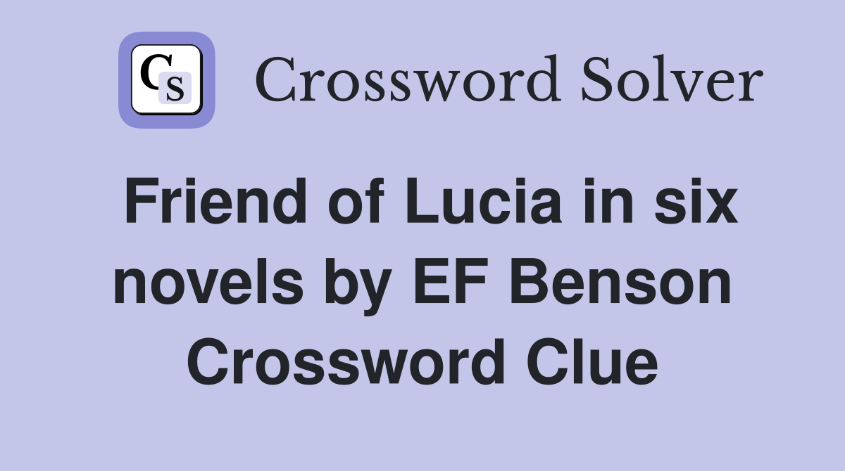 Friend of Lucia in six novels by EF Benson Crossword Clue