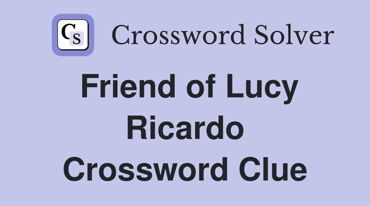 Friend of Lucy Ricardo Crossword Clue