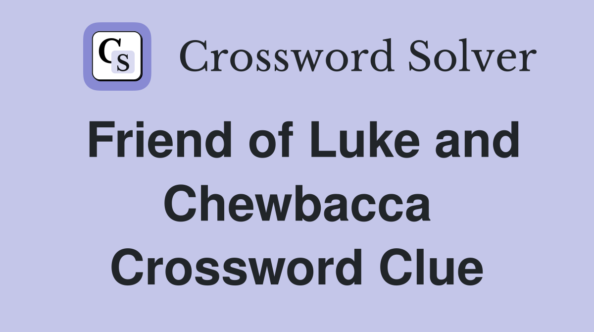 Friend of Luke and Chewbacca Crossword Clue