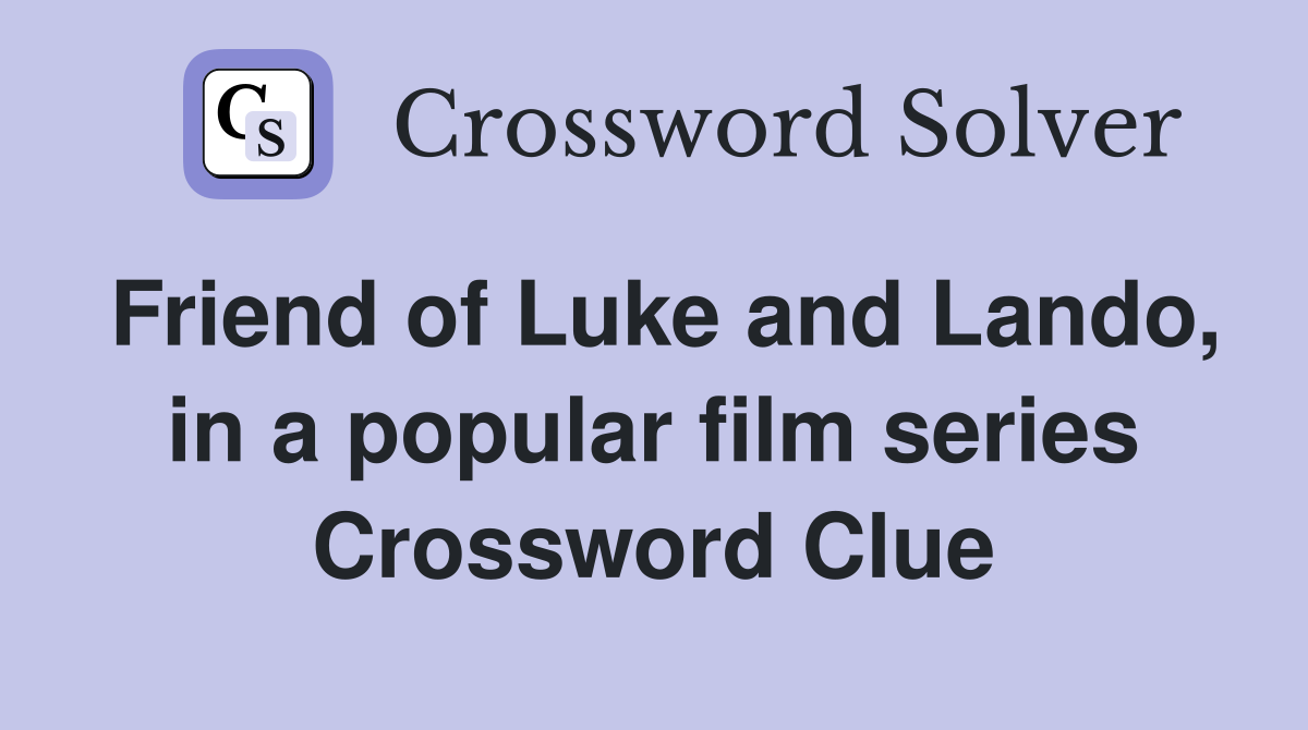 Friend of Luke and Lando, in a popular film series Crossword Clue