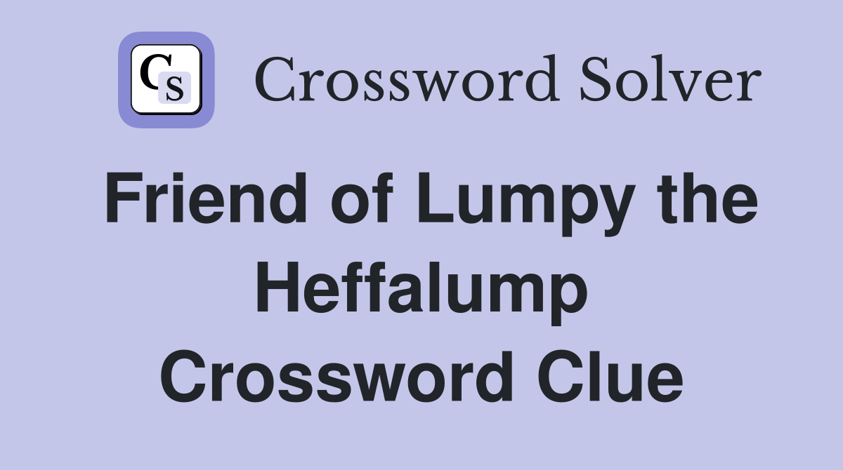 Friend of Lumpy the Heffalump Crossword Clue