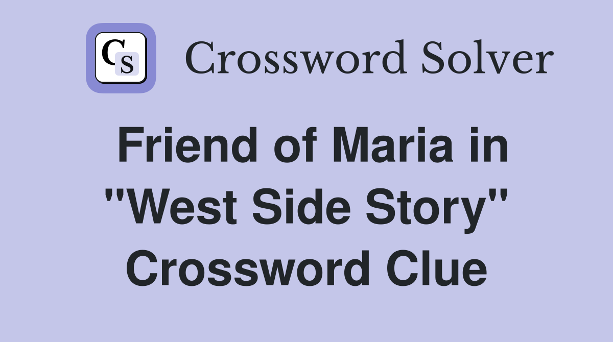 Friend of Maria in "West Side Story" Crossword Clue